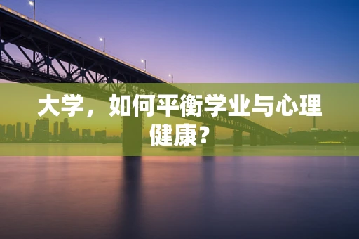 大学，如何平衡学业与心理健康？