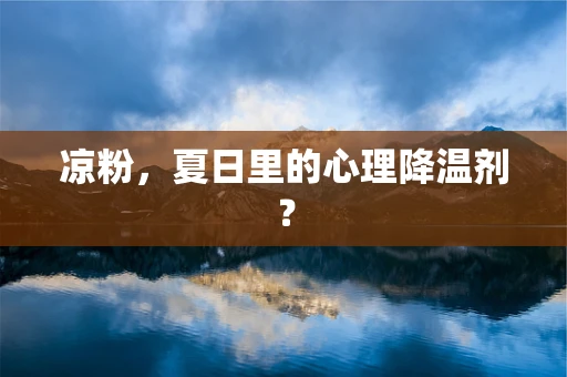 凉粉，夏日里的心理降温剂？
