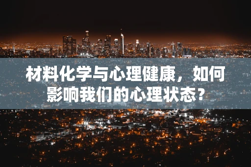 材料化学与心理健康，如何影响我们的心理状态？