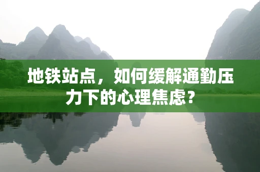 地铁站点，如何缓解通勤压力下的心理焦虑？