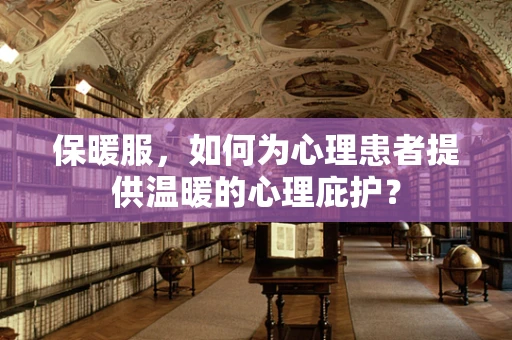 保暖服，如何为心理患者提供温暖的心理庇护？