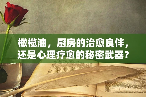 橄榄油，厨房的治愈良伴，还是心理疗愈的秘密武器？