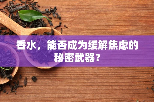 香水，能否成为缓解焦虑的秘密武器？