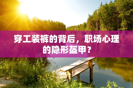 穿工装裤的背后，职场心理的隐形盔甲？