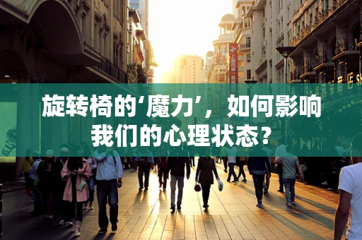 旋转椅的‘魔力’，如何影响我们的心理状态？