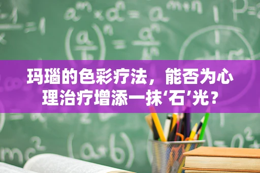 玛瑙的色彩疗法，能否为心理治疗增添一抹‘石’光？