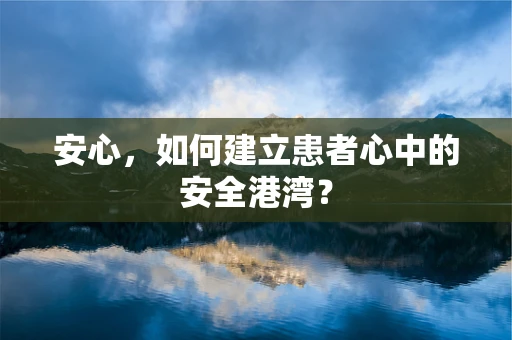 安心，如何建立患者心中的安全港湾？