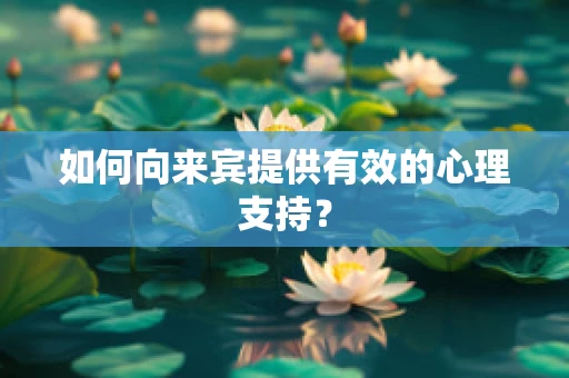 如何向来宾提供有效的心理支持？