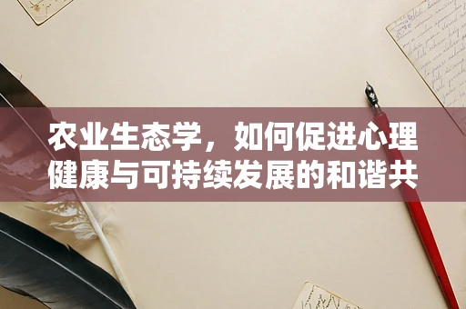 农业生态学，如何促进心理健康与可持续发展的和谐共生？