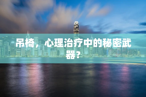 吊椅，心理治疗中的秘密武器？