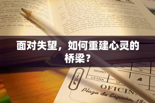 面对失望，如何重建心灵的桥梁？