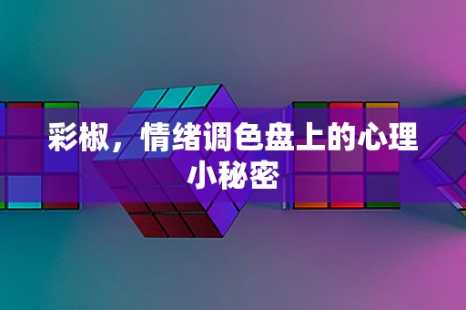 彩椒，情绪调色盘上的心理小秘密