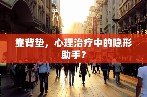 靠背垫，心理治疗中的隐形助手？