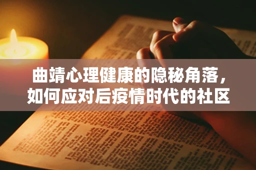 曲靖心理健康的隐秘角落，如何应对后疫情时代的社区心理重建？