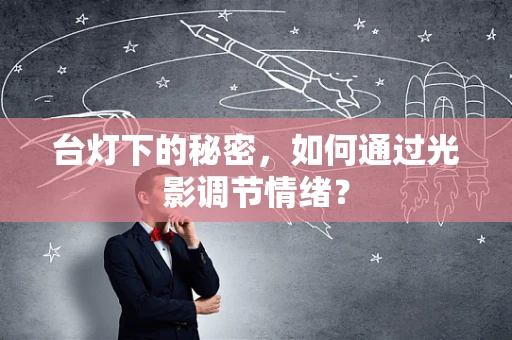 台灯下的秘密，如何通过光影调节情绪？