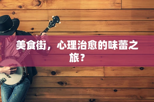美食街，心理治愈的味蕾之旅？