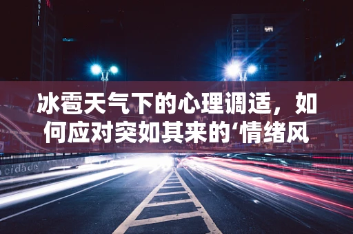 冰雹天气下的心理调适，如何应对突如其来的‘情绪风暴’？