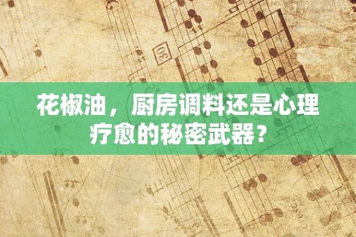 花椒油，厨房调料还是心理疗愈的秘密武器？