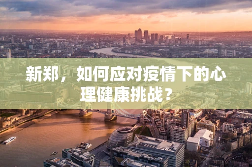 新郑，如何应对疫情下的心理健康挑战？