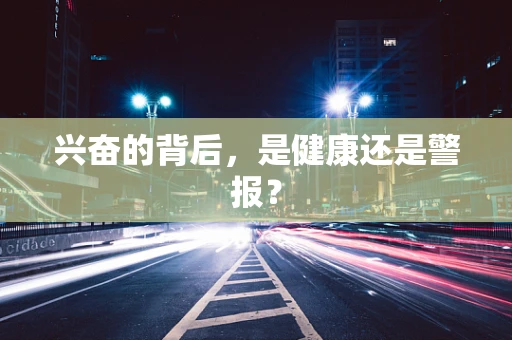 兴奋的背后，是健康还是警报？