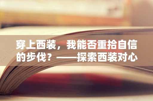 穿上西装，我能否重拾自信的步伐？——探索西装对心理状态的影响