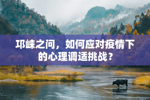 邛崃之问，如何应对疫情下的心理调适挑战？