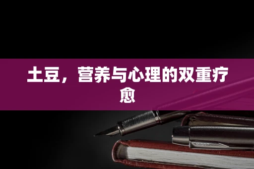 土豆，营养与心理的双重疗愈