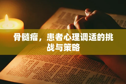 骨髓瘤，患者心理调适的挑战与策略