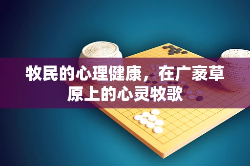 牧民的心理健康，在广袤草原上的心灵牧歌
