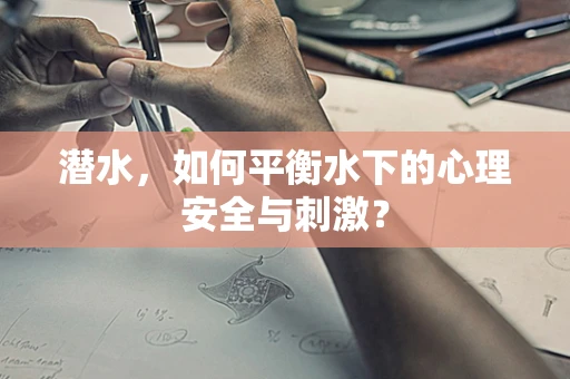 潜水，如何平衡水下的心理安全与刺激？