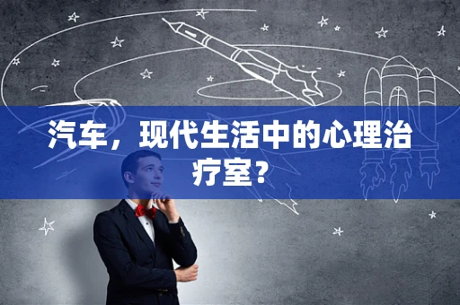 汽车，现代生活中的心理治疗室？