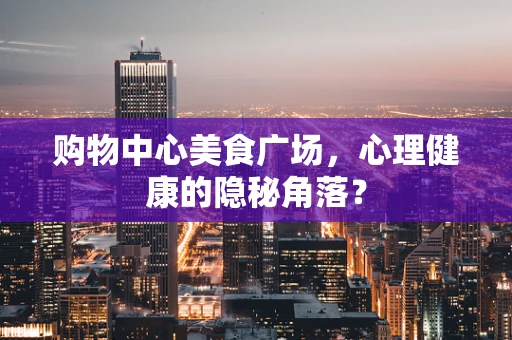 购物中心美食广场，心理健康的隐秘角落？