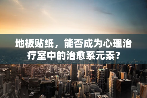 地板贴纸，能否成为心理治疗室中的治愈系元素？