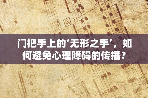 门把手上的‘无形之手’，如何避免心理障碍的传播？