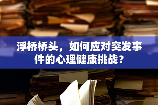 浮桥桥头，如何应对突发事件的心理健康挑战？