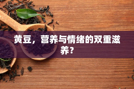黄豆，营养与情绪的双重滋养？