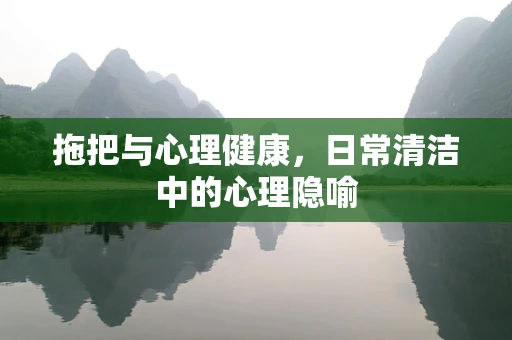 拖把与心理健康，日常清洁中的心理隐喻