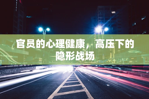 官员的心理健康，高压下的隐形战场
