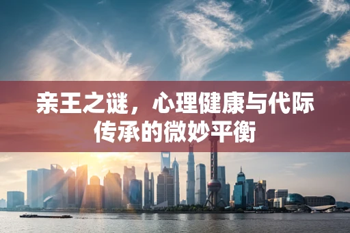亲王之谜，心理健康与代际传承的微妙平衡