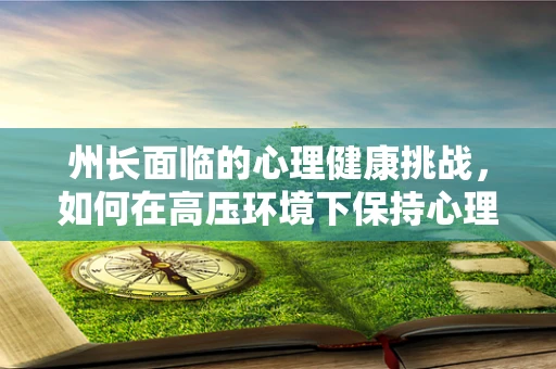 州长面临的心理健康挑战，如何在高压环境下保持心理韧性？