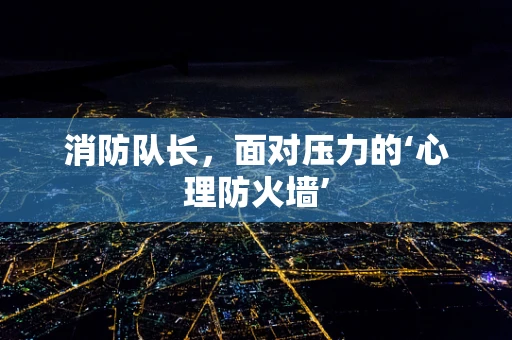 消防队长，面对压力的‘心理防火墙’