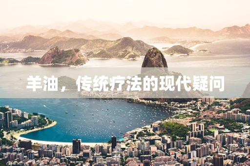 羊油，传统疗法的现代疑问