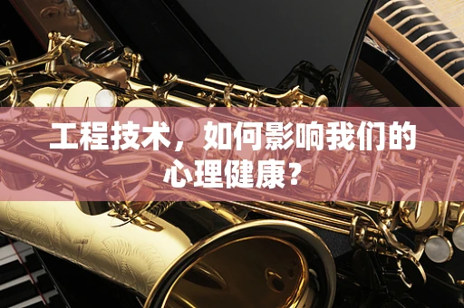 工程技术，如何影响我们的心理健康？