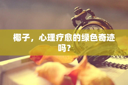 椰子，心理疗愈的绿色奇迹吗？