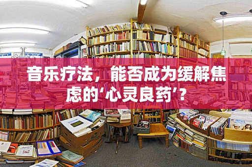 音乐疗法，能否成为缓解焦虑的‘心灵良药’？