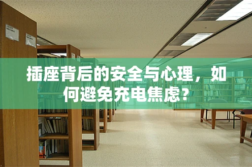 插座背后的安全与心理，如何避免充电焦虑？