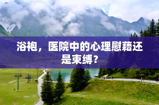 浴袍，医院中的心理慰藉还是束缚？