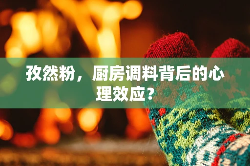 孜然粉，厨房调料背后的心理效应？