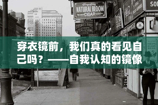 穿衣镜前，我们真的看见自己吗？——自我认知的镜像迷思