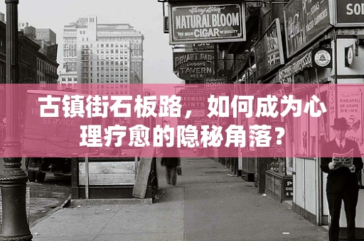 古镇街石板路，如何成为心理疗愈的隐秘角落？